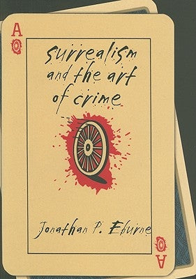 Surrealism and the Art of Crime by Eburne, Jonathan P.