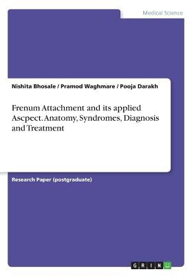 Frenum Attachment and its applied Ascpect. Anatomy, Syndromes, Diagnosis and Treatment by Bhosale, Nishita