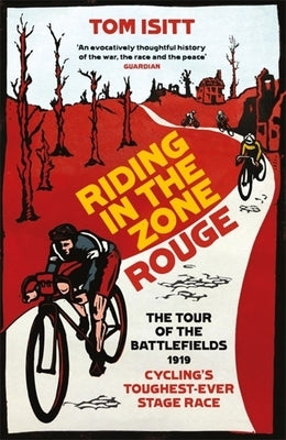 Riding in the Zone Rouge: The Tour of the Battlefields 1919 - Cycling's Toughest-Ever Stage Race by Isitt, Tom