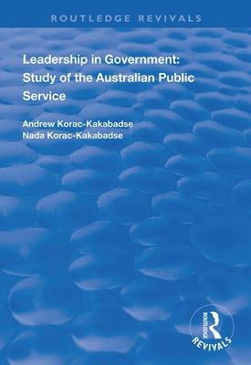 Leadership in Government: Study of the Australian Public Service by Korac-Kakabadse, Andrew