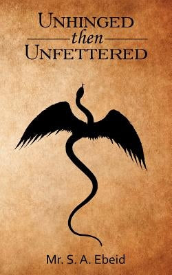 Unhinged Then Unfettered by Ebeid, S. A.
