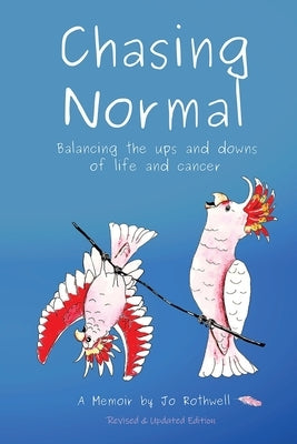 Chasing Normal: Balancing the ups and downs of life and cancer by Rothwell, Jo