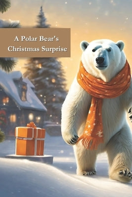 A Polar Bear's Christmas Surprise by Arnold, T.