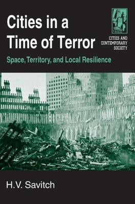 Cities in a Time of Terror: Space, Territory, and Local Resilience: Space, Territory, and Local Resilience by Savitch, H. V.