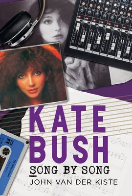 Kate Bush Song by Song by Van Der Kiste, John