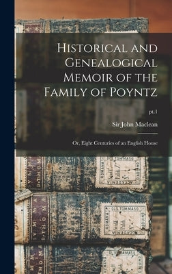 Historical and Genealogical Memoir of the Family of Poyntz: or, Eight Centuries of an English House; pt.1 by MacLean, John