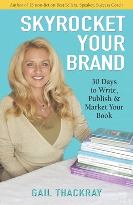 Skyrocket Your Brand: 30 Days to Write, Publish & Market Your Book by Thackray, Gail