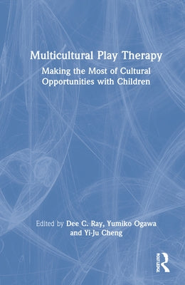 Multicultural Play Therapy: Making the Most of Cultural Opportunities with Children by Ray, Dee C.