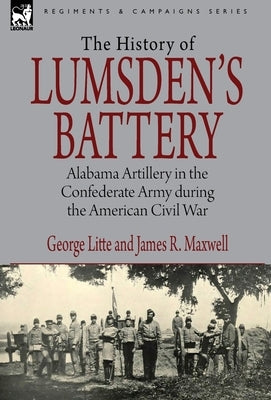 History of Lumsden's Battery: Alabama Artillery in the Confederate Army during the American Civil War by Litte, George