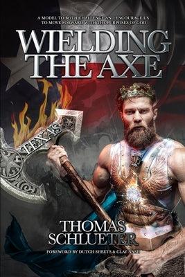 Wielding the Axe: A Model to Both Challenge and to Encourage Us to Move Forward with the Purposes of God by Sheets, Dutch