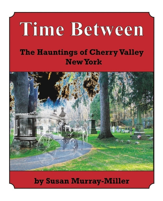 Time Between: The Hauntings of Cherry Valley New York by Murray-Miller, Susan