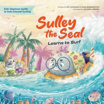 Sulley the Seal Learns to Surf: Kids' beginner guide to safe internet surfing by Sukadi, Joy