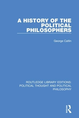 A History of the Political Philosophers by Catlin, George
