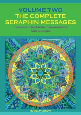 The Complete Seraphin Messages, Volume 2: Ten years of telepathic communication with an angel by Jackson, Rosie