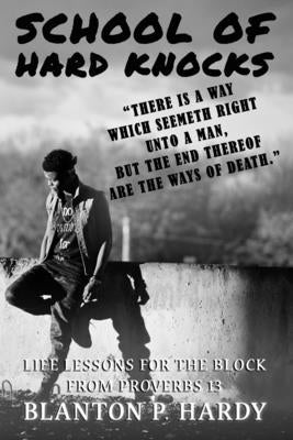 School Of Hard Knocks Life Lessons For The Block From Proverbs 13 by Hardy, Blanton P.