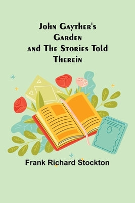 John Gayther's Garden and the Stories Told Therein by Richard Stockton, Frank