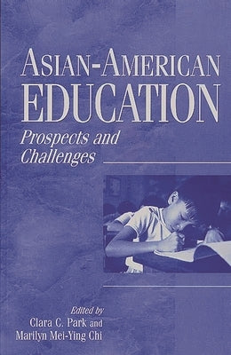 Asian-American Education: Prospects and Challenges by Park, Clara C.