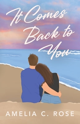 It Comes Back to You by Rose, Amelia C.