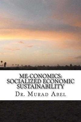 Me-conomics: Socialized Economic Sustainability by Abel, Murad
