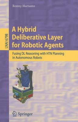A Hybrid Deliberative Layer for Robotic Agents: Fusing DL Reasoning with HTN Planning in Autonomous Robots by Hartanto, Ronny