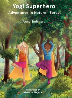 Yogi Superhero Adventures in Nature - Forest: A Children's book about yoga, mindfulness, kindness and managing busy mind and fear. by Smithers, Anna