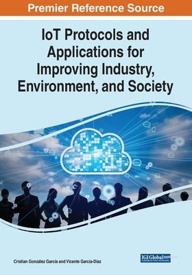 IoT Protocols and Applications for Improving Industry, Environment, and Society by González García, Cristian