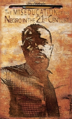 The MISEDUCATION of the Negro in the 21st Century by Washington, Cedric A.