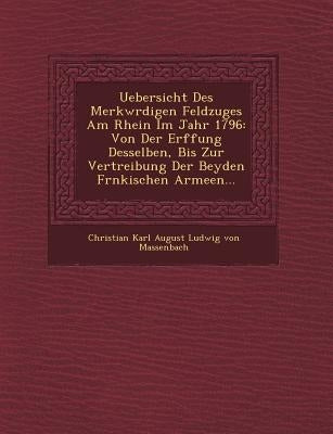 Uebersicht Des Merkw Rdigen Feldzuges Am Rhein Im Jahr 1796: Von Der Er Ffung Desselben, Bis Zur Vertreibung Der Beyden Fr Nkischen Armeen... by Christian Karl August Ludwig Von Massenb
