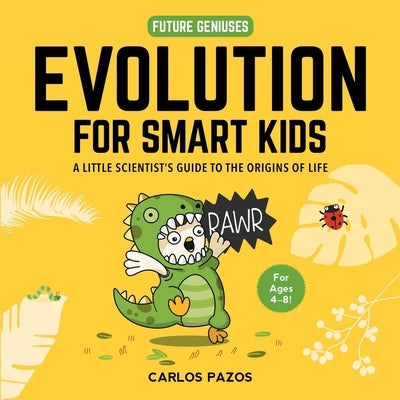 Evolution for Smart Kids: A Little Scientist's Guide to the Origins of Lifevolume 2 by Pazos, Carlos