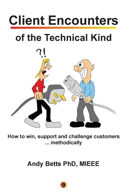 Client Encounters of the Technical Kind: How to win, support and challenge customers ... methodically, with ICON9's tools & best practices for field e by Betts, Andrew K.