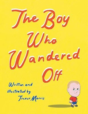 The Boy Who Wandered Off by Morris, Trever