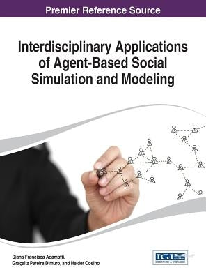Interdisciplinary Applications of Agent-Based Social Simulation and Modeling by Adamatti, Diana Francisca