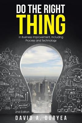 Do The Right Thing: in Business Improvement, Including Process and Technology by Duryea, David a.