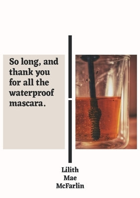 So Long, and Thank You for All the Waterproof Mascara by McFarlin, Lilith Mae