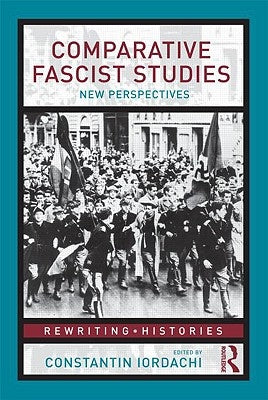 Comparative Fascist Studies: New Perspectives by Iordachi, Constantin