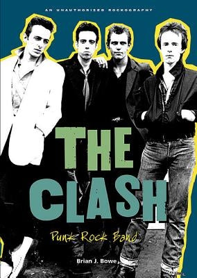 The Clash: Punk Rock Band by Bowe, Brian J.
