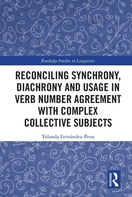Reconciling Synchrony, Diachrony and Usage in Verb Number Agreement with Complex Collective Subjects by Fernández-Pena, Yolanda