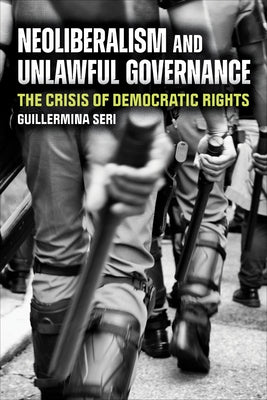 Neoliberalism and Unlawful Governance: The Crisis of Democratic Rights by Seri, Guillermina