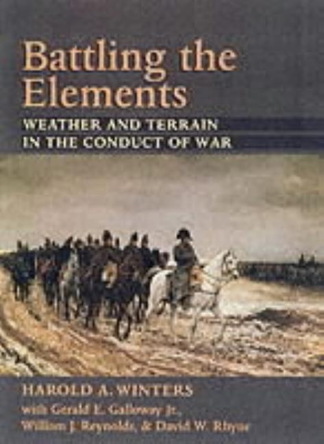 Battling the Elements: Weather and Terrain in the Conduct of War by Winters, Harold A.