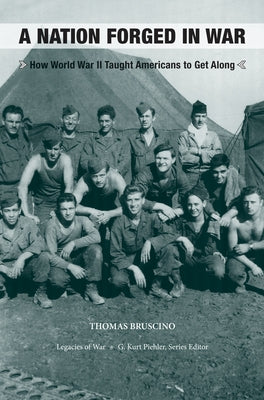 A Nation Forged in War: How World War II Taught Americans to Get Along by Bruscino, Thomas A.