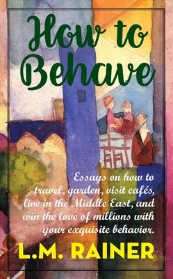 How to Behave by Rainer, L. M.