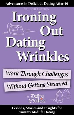 Ironing Out Dating Wrinkles: Work Through Challenges Without Getting Steamed by Goddess, Dating