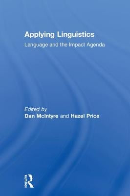 Applying Linguistics: Language and the Impact Agenda by McIntyre, Dan