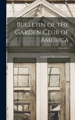 Bulletin of the Garden Club of America; 1913-1917 by Garden Club of America