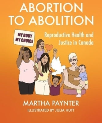 Abortion to Abolition: Reproductive Health and Justice in Canada by 