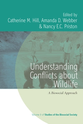 Understanding Conflicts about Wildlife: A Biosocial Approach by Hill, Catherine M.