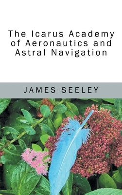 The Icarus Academy of Aeronautics and Astral Navigation by Seeley, James