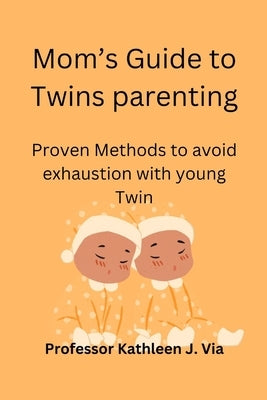 Mom's Guide to Twins parenting: Proven Methods to avoid exhaustion with young Twin by Via, Kathleen J.