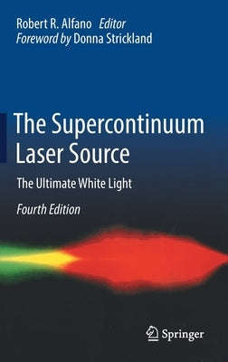 The Supercontinuum Laser Source: The Ultimate White Light by Alfano, Robert R.