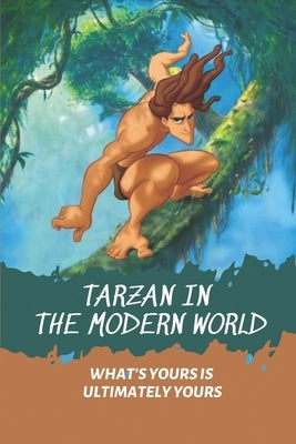 Tarzan In The Modern World: What's Yours Is Ultimately Yours: Tarzan Fiction by Zvorsky, Jefferey